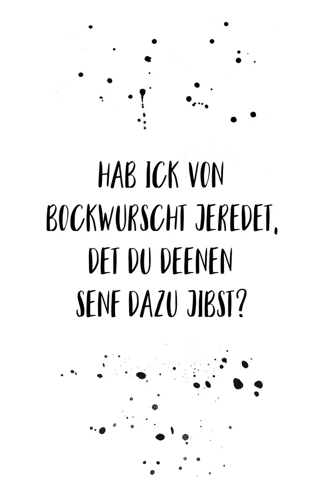 Berlin Dialect HAB ICK VON BOCKWURSCHT JEREDET, DET DU DEENEN SENF DAZU JIBST - Fineart fotografie door Melanie Viola