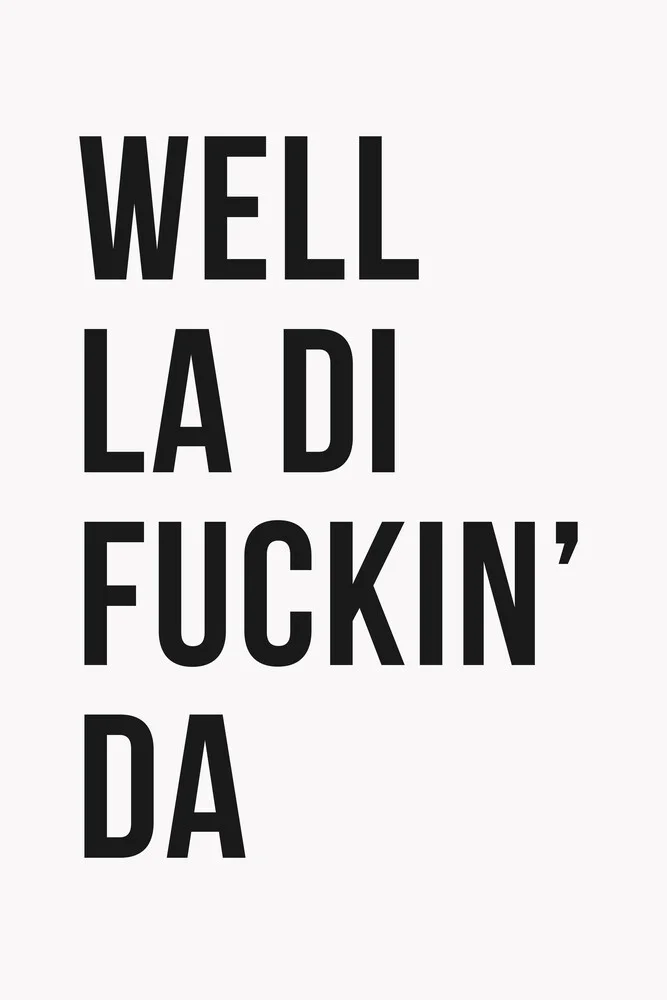 Well La Di Fuckin' Da - fotokunst von Typo Art