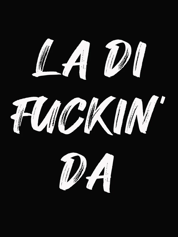 La Di Fuckin' Da - schwarz - fotokunst von Typo Art