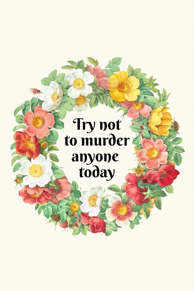 Try Not To Murder Anyone Today - fotokunst von Jonas Loose