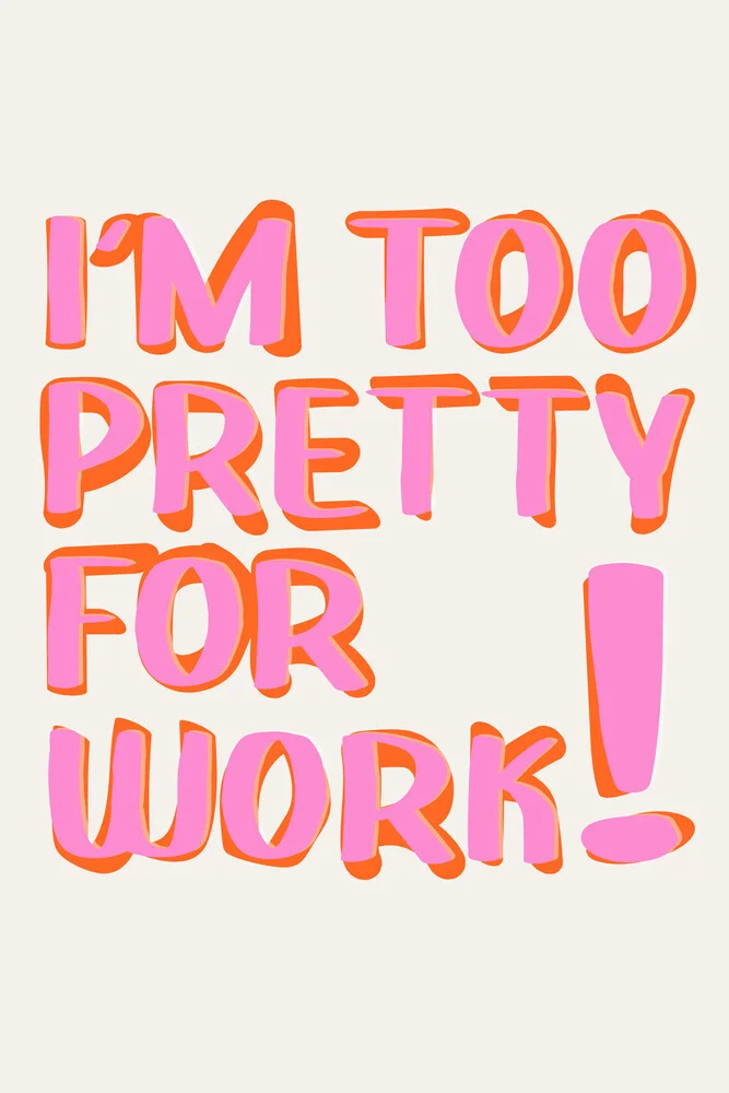 I´m too pretty for work - fotokunst von The Artcircle