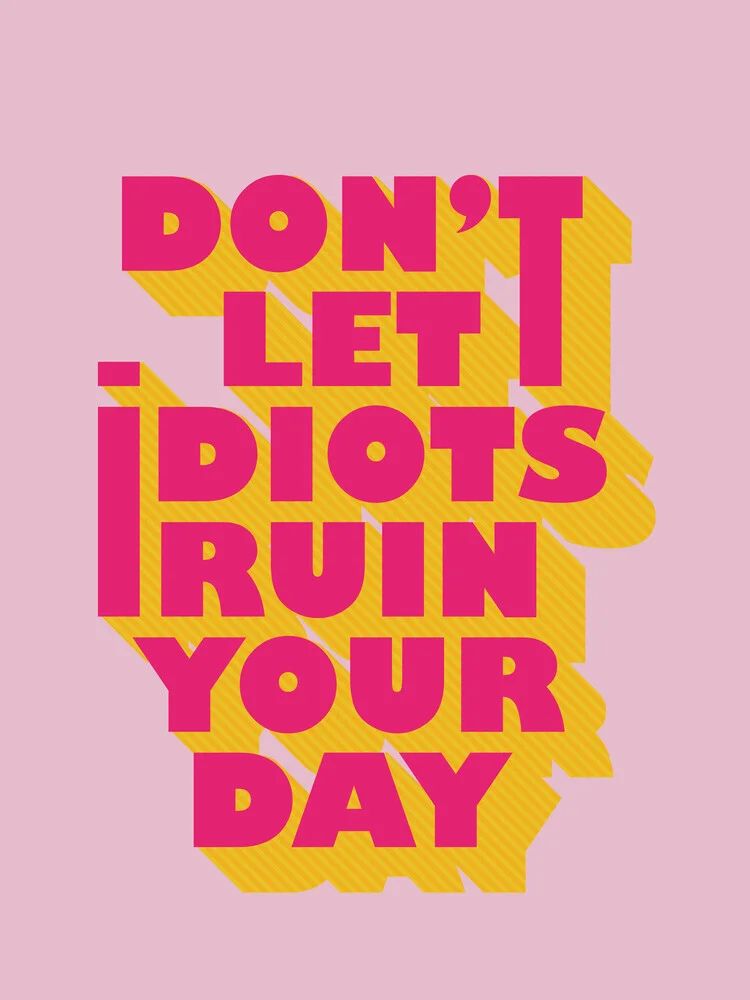 Don't let idiots ruin your day - typography II - Fineart photography by Ania Więcław