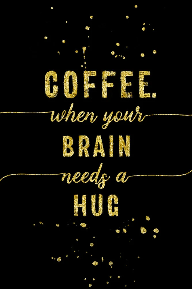TEXT ART GOLD Coffee - when your brain needs a hug - fotokunst von Melanie Viola