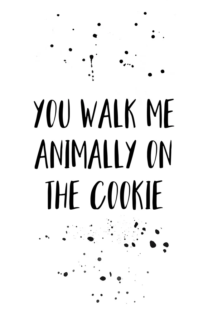 Denglisch YOU WALK ME ANIMALLY ON THE COOKIE - fotokunst von Melanie Viola