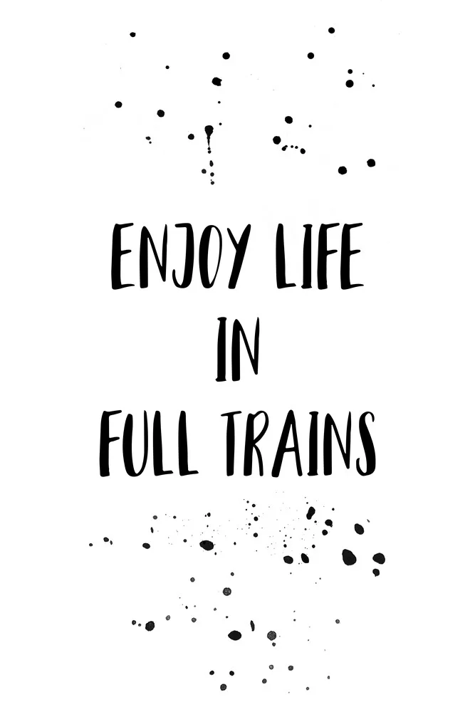 Denglish ENJOY LIFE IN FULL TRAINS - Fineart photography by Melanie Viola