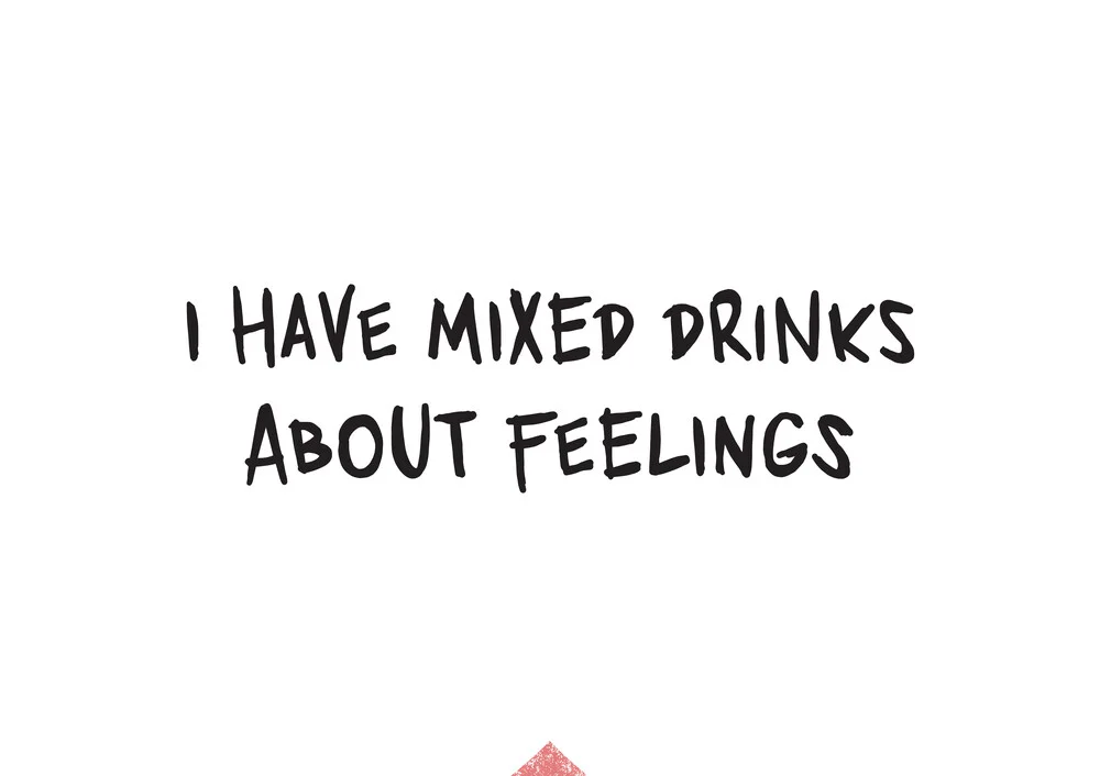 I have mixed drinks about feelings. - fotokunst von The Quote
