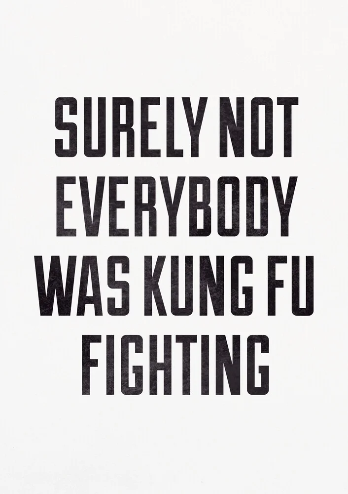 Surely Not Everybody Was Kung Fu Fighting - fotokunst von Typo Art
