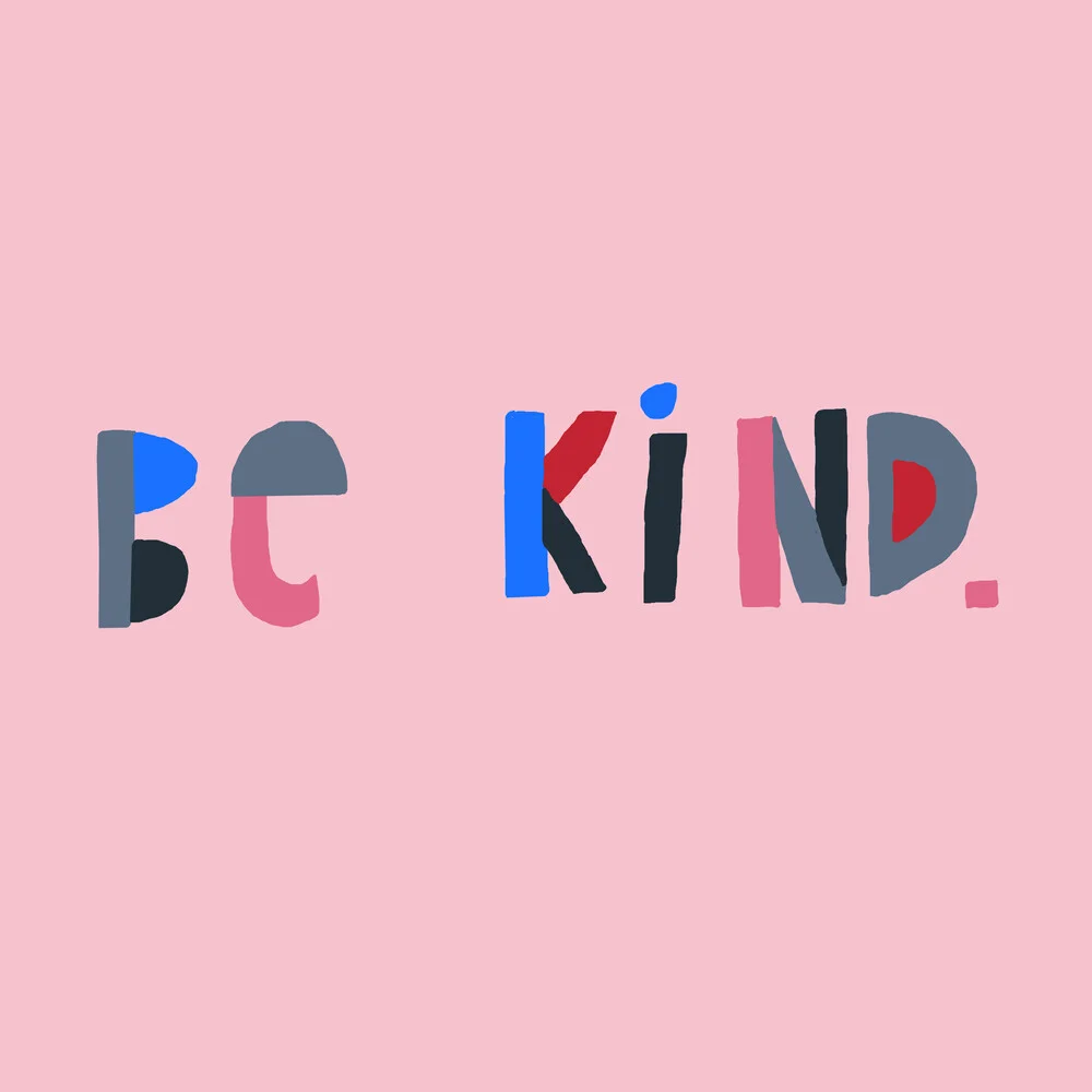 Be kind - fotokunst von Ezra W. Smith