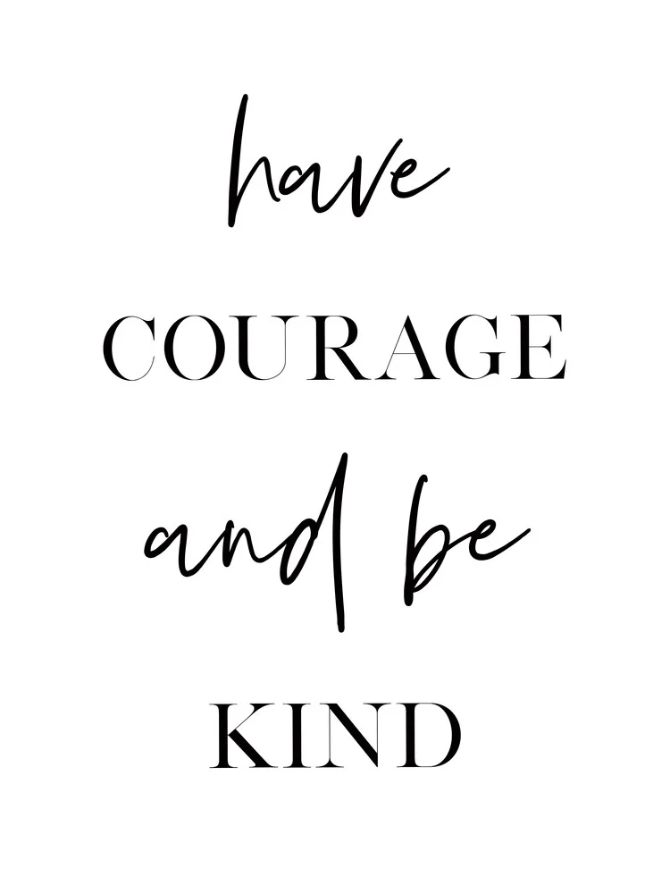 Have Courage and Be Kind - fotokunst von Vivid Atelier