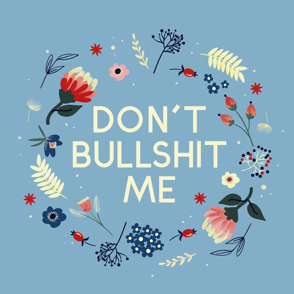 Don't bullshit me - flowers and type - fotokunst von Ania Więcław