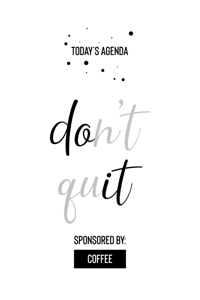 Today’s Agenda DON’T QUIT Sponsored by Coffee - fotokunst von Melanie Viola