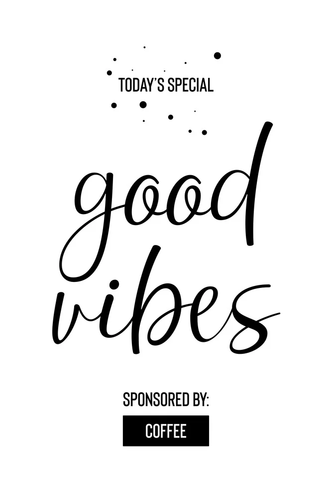 Today’s Special GOOD VIBES Sponsored by Coffee - Fineart photography by Melanie Viola