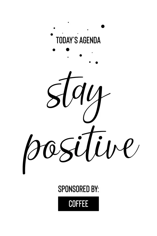 Today’s Agenda STAY POSITIVE Sponsored by Coffee - fotokunst von Melanie Viola