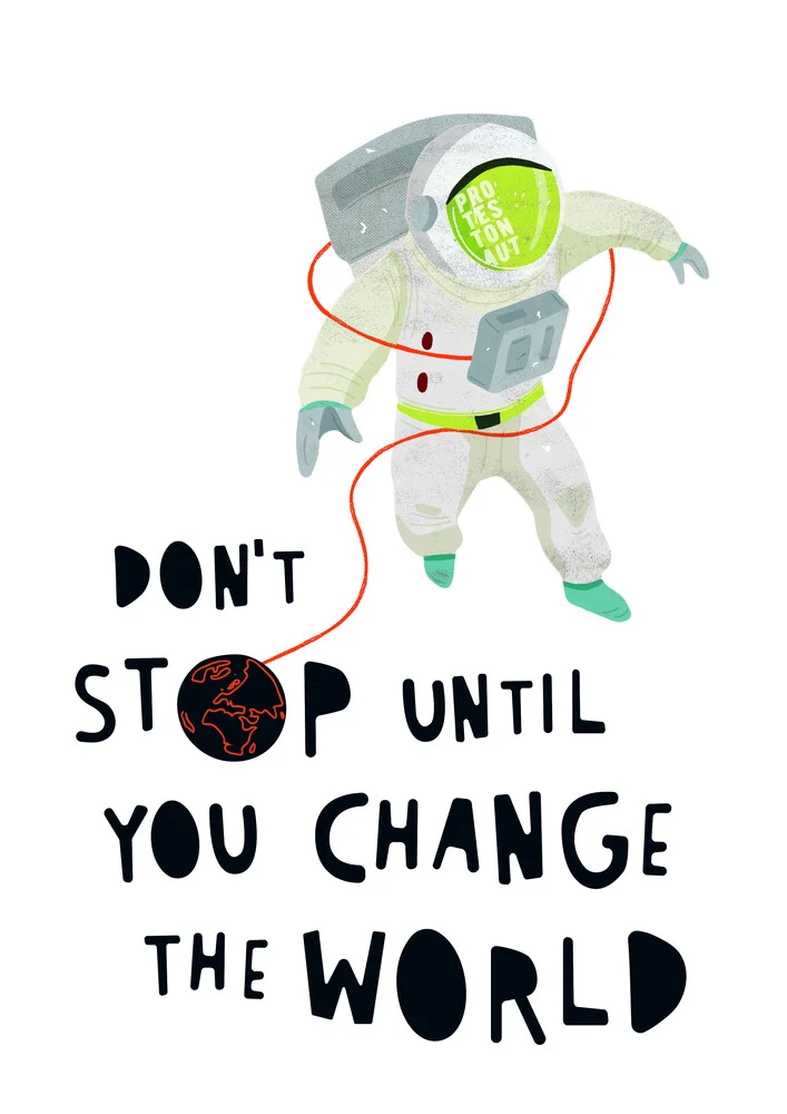 Protestonaut: Don't stop until you change the world - fotokunst von Sophia Hauk