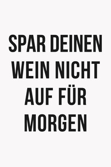 Typo Art, Spar Deinen Wein nicht auf für morgen (Germany, Europe)
